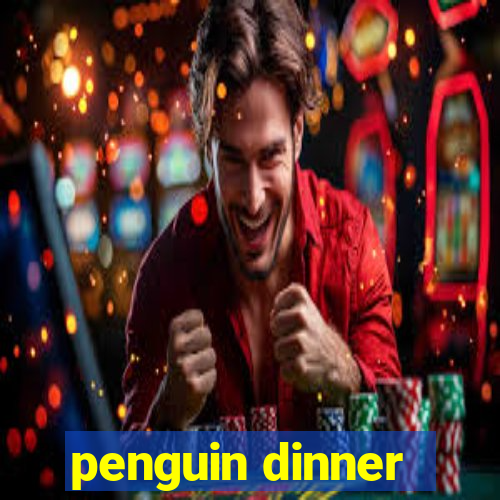 penguin dinner